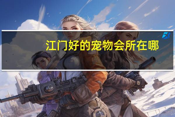 江门好的宠物会所在哪