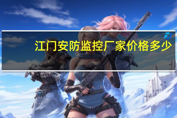 江门安防监控厂家价格多少