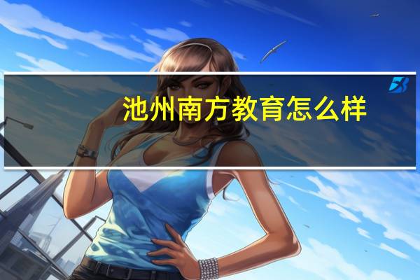 池州南方教育怎么样