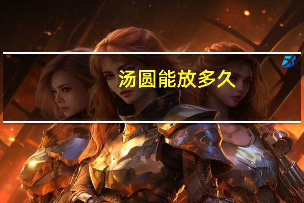 汤圆能放多久