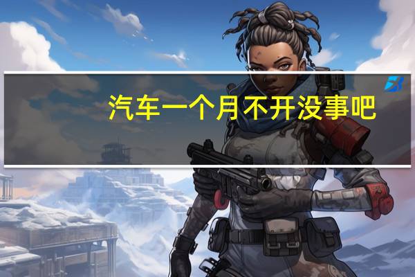 汽车一个月不开没事吧