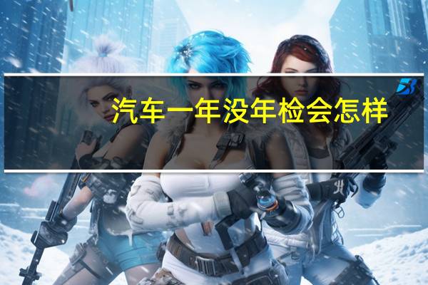 汽车一年没年检会怎样