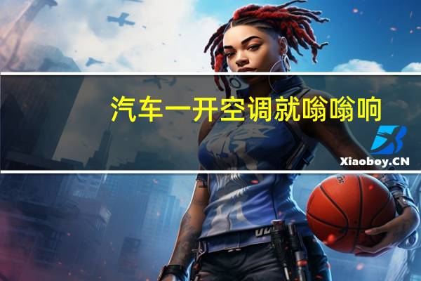 汽车一开空调就嗡嗡响