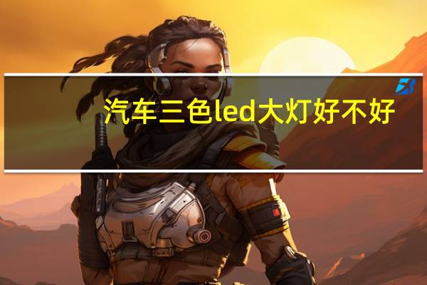 汽车三色led大灯好不好