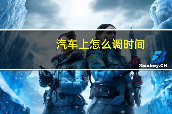 汽车上怎么调时间
