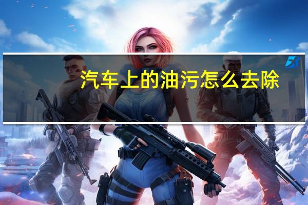 汽车上的油污怎么去除