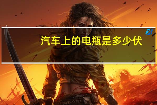 汽车上的电瓶是多少伏