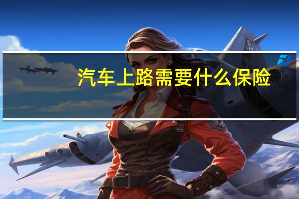 汽车上路需要什么保险