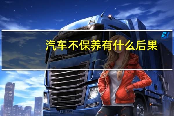 汽车不保养有什么后果