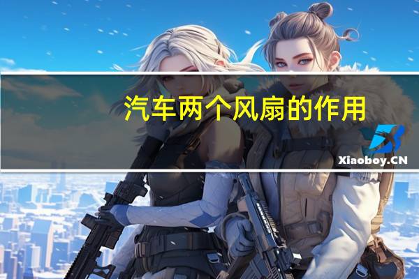 汽车两个风扇的作用