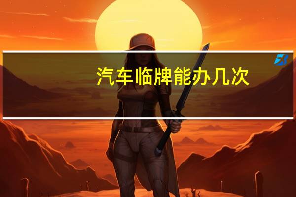 汽车临牌能办几次