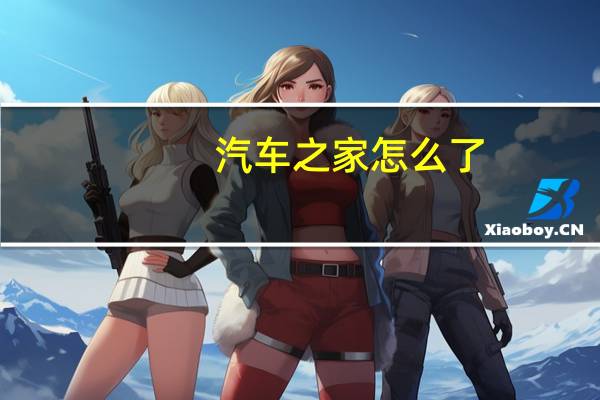 汽车之家怎么了