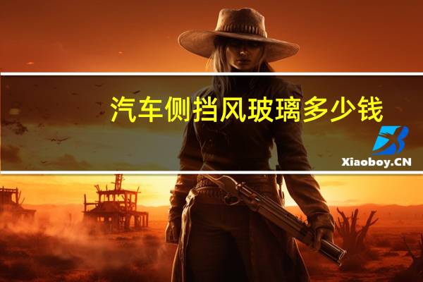 汽车侧挡风玻璃多少钱