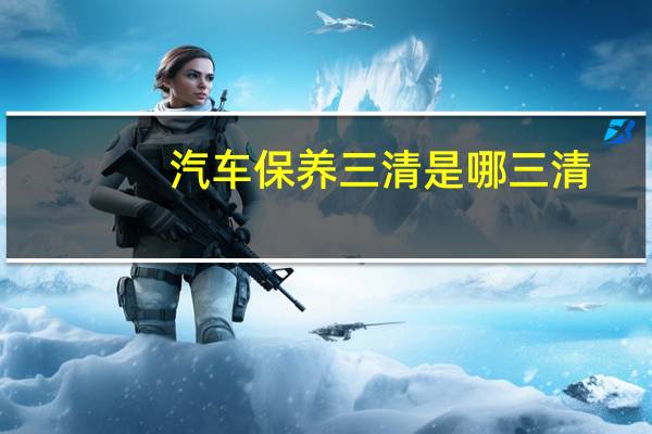 汽车保养三清是哪三清