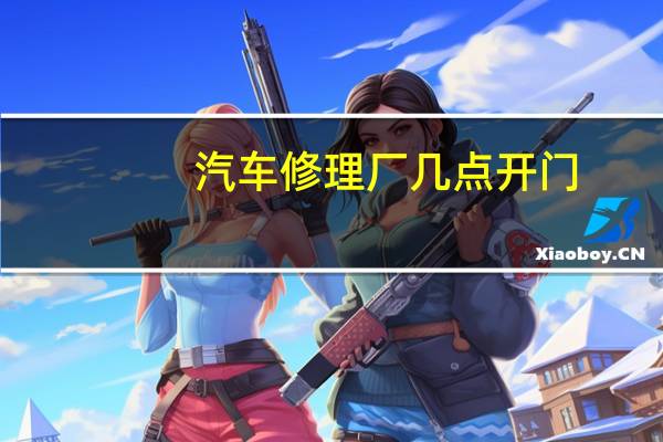 汽车修理厂几点开门