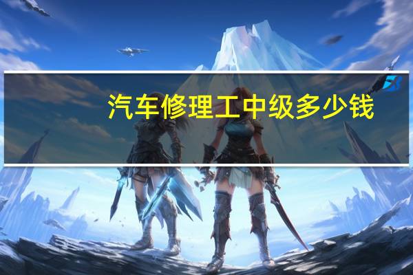 汽车修理工中级多少钱