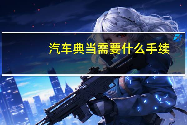 汽车典当需要什么手续