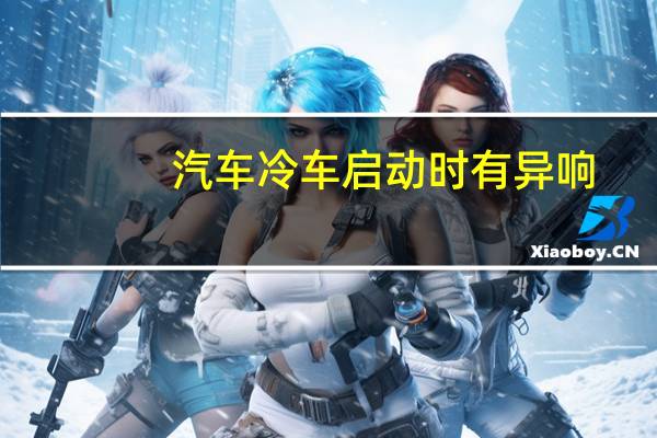 汽车冷车启动时有异响