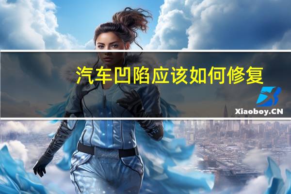 汽车凹陷应该如何修复