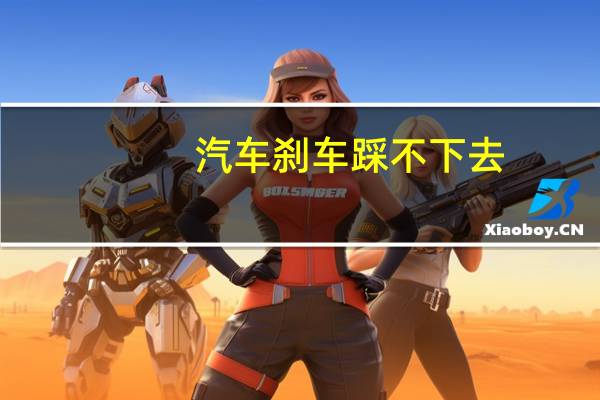 汽车刹车踩不下去