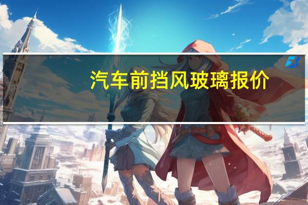 汽车前挡风玻璃报价