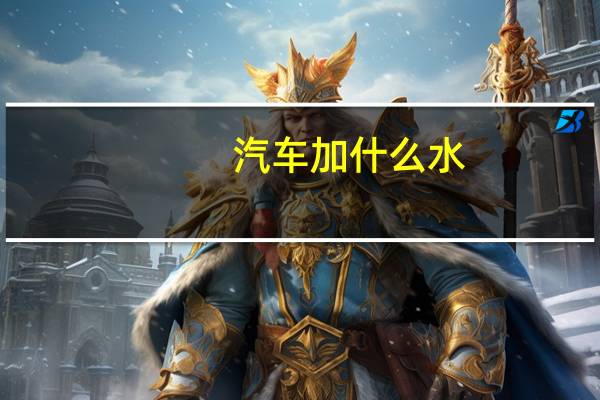 汽车加什么水