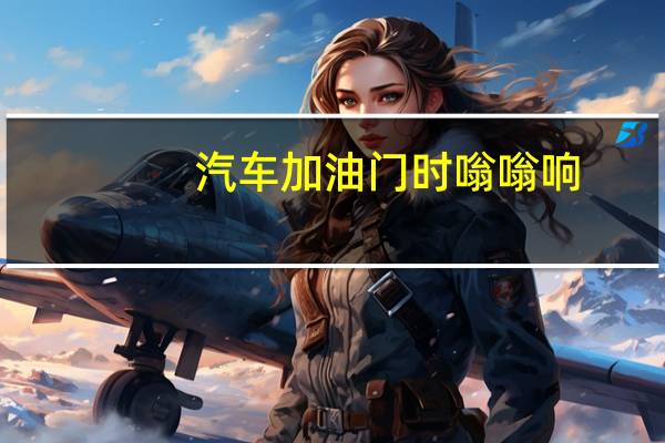汽车加油门时嗡嗡响