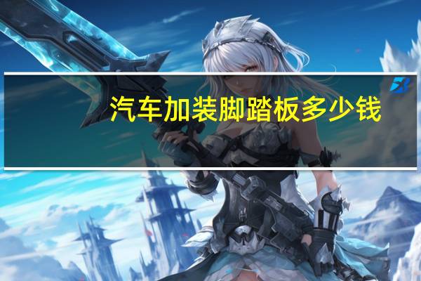 汽车加装脚踏板多少钱