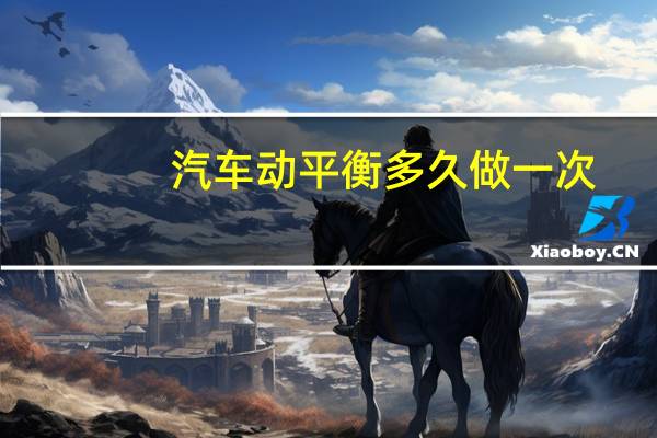 汽车动平衡多久做一次