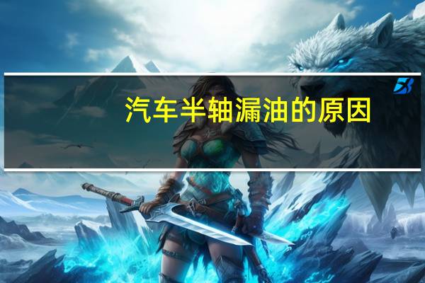 汽车半轴漏油的原因
