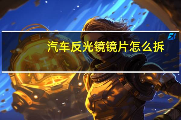 汽车反光镜镜片怎么拆