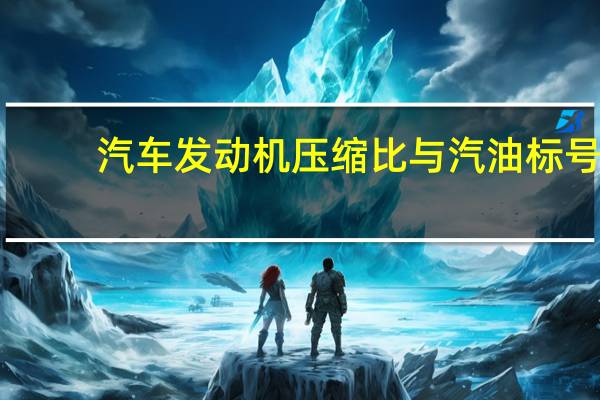 汽车发动机压缩比与汽油标号