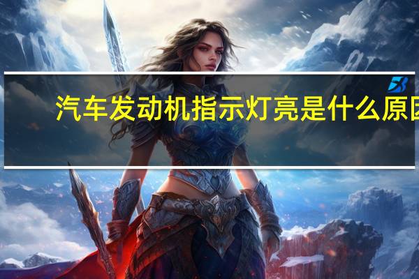 汽车发动机指示灯亮是什么原因