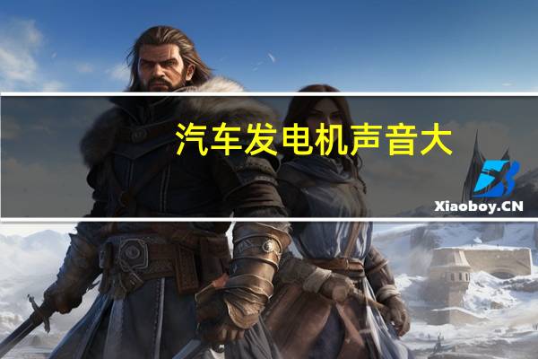 汽车发电机声音大