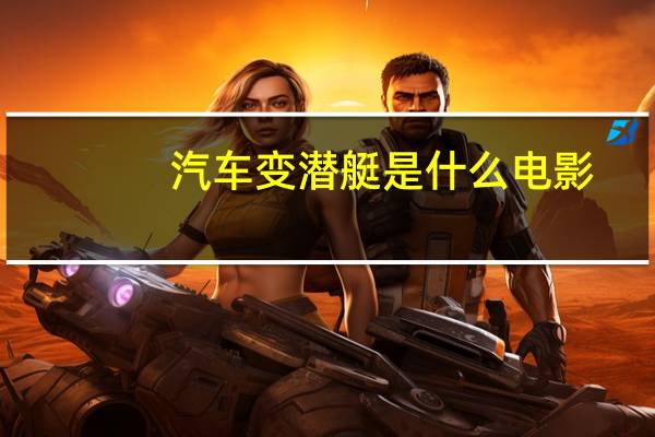 汽车变潜艇是什么电影