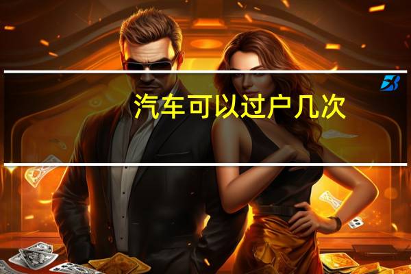 汽车可以过户几次
