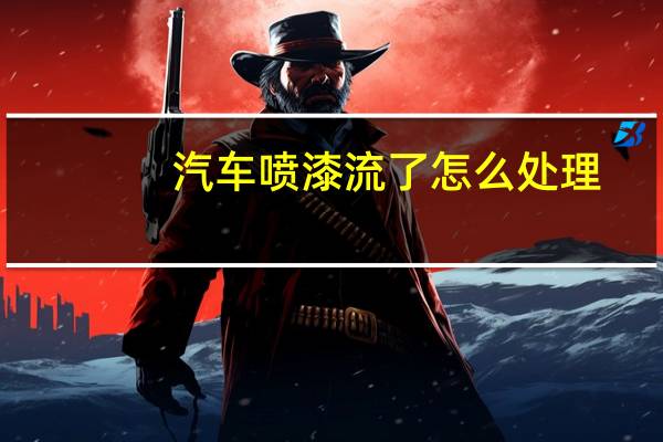 汽车喷漆流了怎么处理