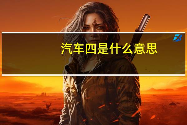 汽车四是什么意思