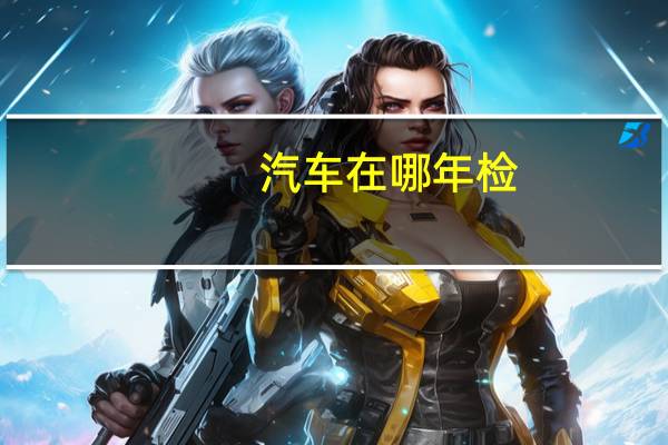 汽车在哪年检