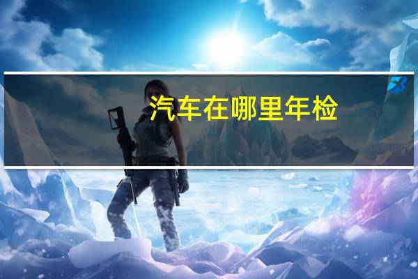 汽车在哪里年检