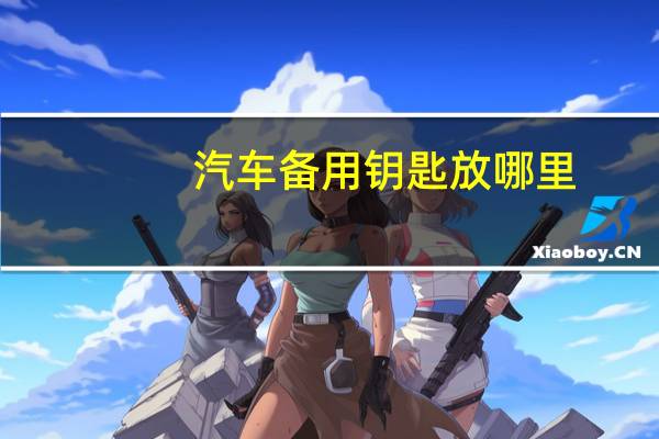 汽车备用钥匙放哪里