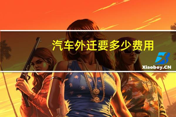 汽车外迁要多少费用