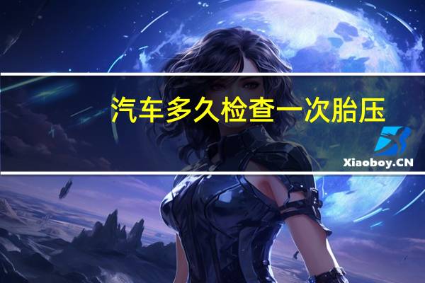 汽车多久检查一次胎压