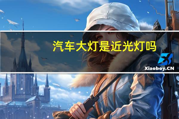 汽车大灯是近光灯吗