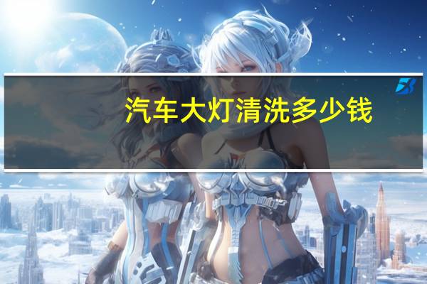 汽车大灯清洗多少钱