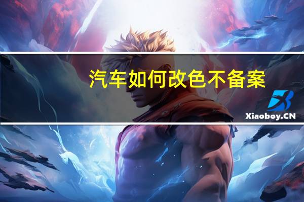 汽车如何改色不备案