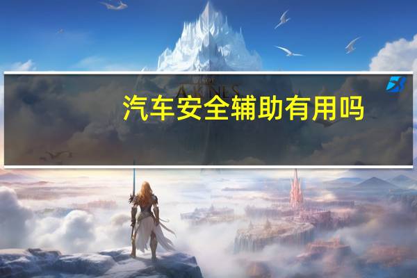 汽车安全辅助有用吗