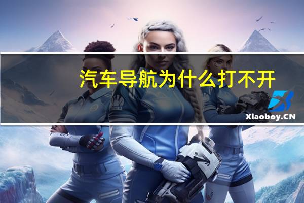 汽车导航为什么打不开