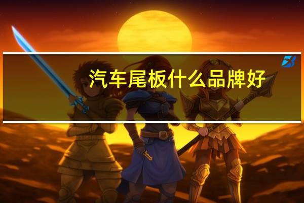 汽车尾板什么品牌好
