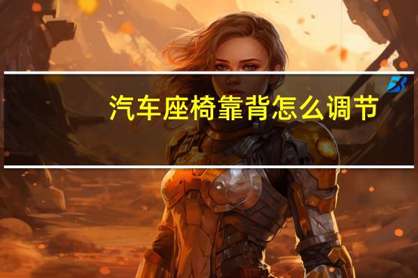 汽车座椅靠背怎么调节